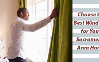 Choose the Best Windows for Your Sacramento Area Home