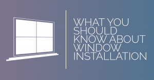 What You Should Know About Window Installation