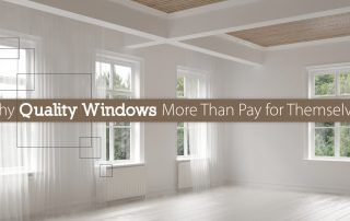 Why Quality Windows More Than Pay for Themselves