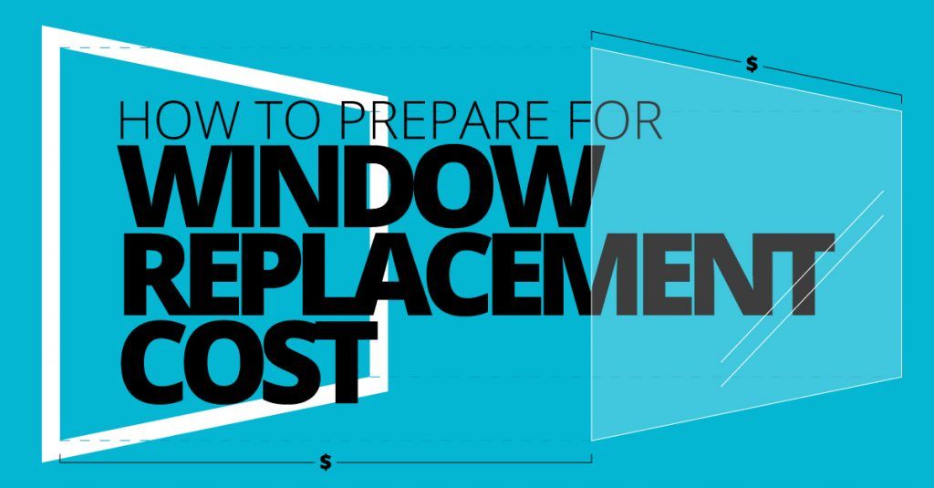 How to Prepare for Window Replacement Cost