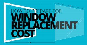 How to Prepare for Window Replacement Cost