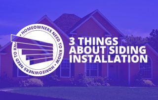 3 Things That Homeowners Need to Know About Siding Installation