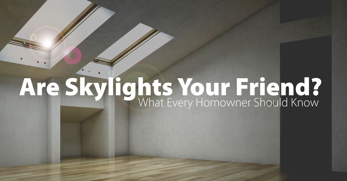 Are Skylights Your Friend? What Every Homeowner Should Know