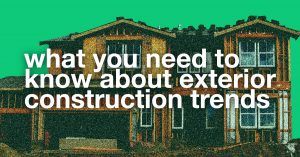 Exterior Construction Trends You Need to Know About