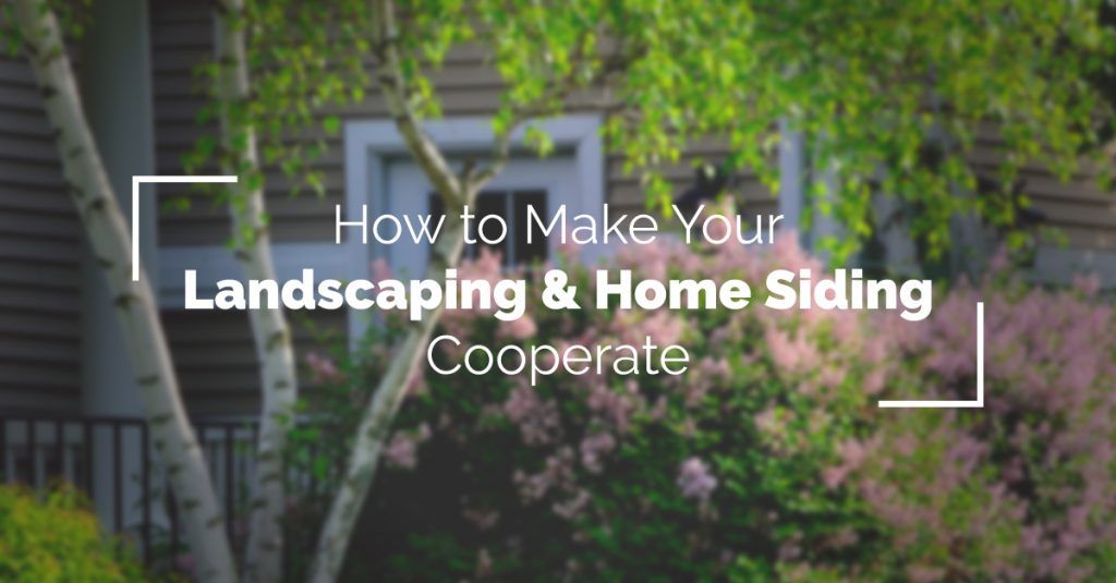 How to Make Your Landscaping and Home Siding Cooperate