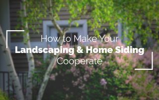 How to Make Your Landscaping and Home Siding Cooperate