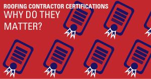 roofing contractor certifications, why do they matter?