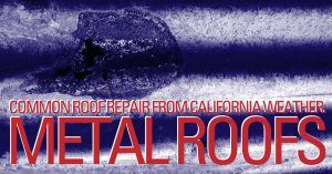 Common Roof Repairs From California Weather: Metal Roofs Part 3