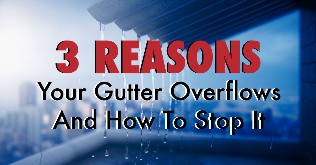 3 Reasons Your Gutter Overflows And How To Stop It