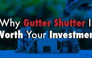 Why Gutter Shutter Is Worth Your Investment