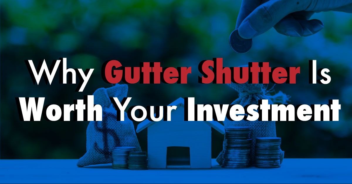 Why Gutter Shutter Is Worth Your Investment