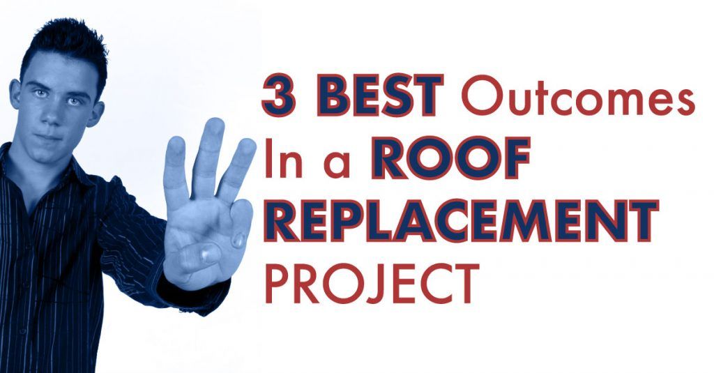 3 Best Outcomes in a Roof Replacement Project