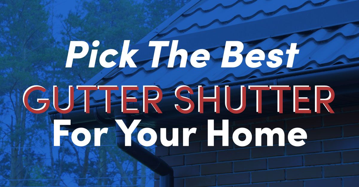 Pick the Best Gutter Shutter for Your Home