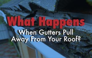 What Happens When Gutters Pull Away from Your Roof?