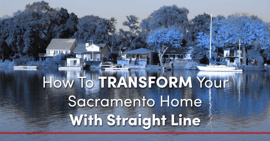 How To Transform Your Sacramento Home With Straight Line