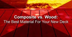 Composite vs. Wood: The Best Material For Your New Deck