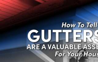 How To Tell If Gutters Are A Valuable Asset For Your House