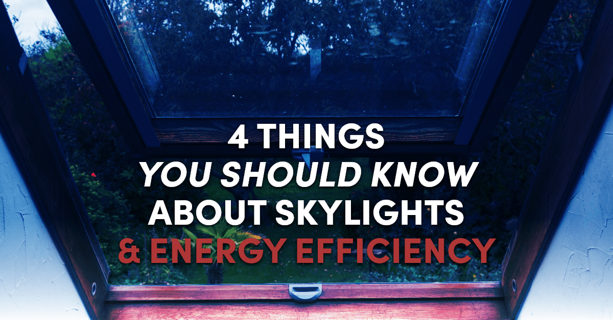 4 Things You Should Know About Skylights & Energy-Efficiency