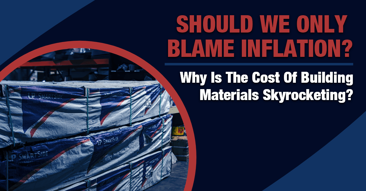 Should We Only Blame Inflation? Why Is The Cost Of Building Materials Skyrocketing?