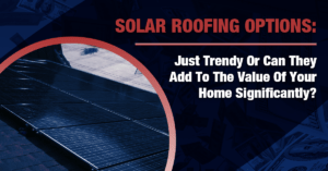 Solar Roofing Options: Just Trendy or can they add to the value of your home significantly?
