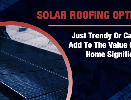 Solar Roofing Options: Just Trendy Or Can They Add To The Value Of Your Home Significantly?