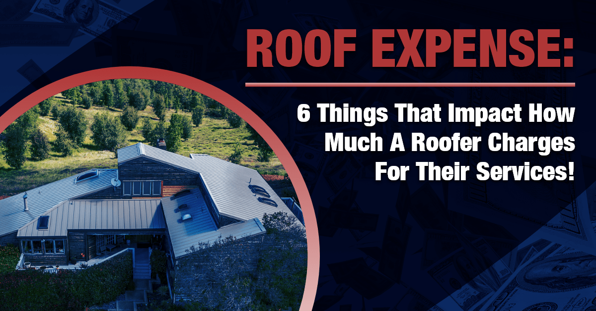 Roof Expense: 6 Things That Impact How Much A Roofer Charges For Their Services!