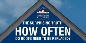 The Surprising Truth: How Often Do Roofs Need to be Replaced?