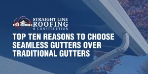 Top Ten Reasons to Choose Seamless Gutters Over Traditional Gutters